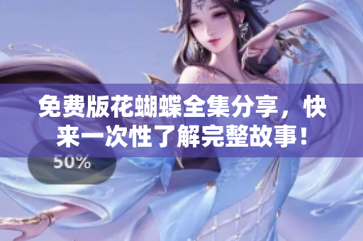 免费版花蝴蝶全集分享，快来一次性了解完整故事！