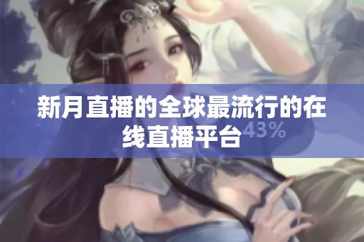 新月直播的全球最流行的在线直播平台