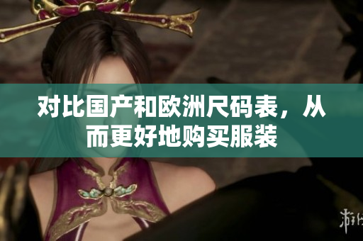 对比国产和欧洲尺码表，从而更好地购买服装
