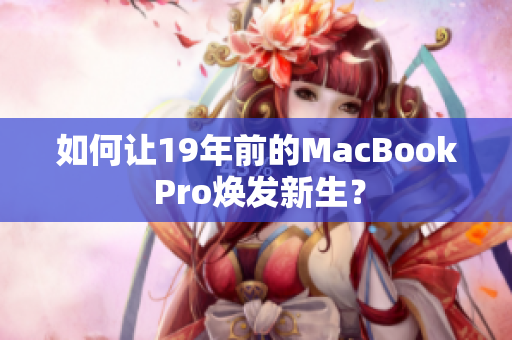 如何让19年前的MacBook Pro焕发新生？