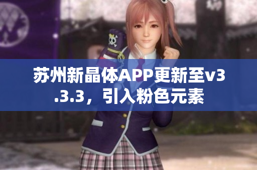 苏州新晶体APP更新至v3.3.3，引入粉色元素