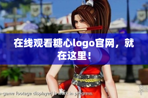在线观看糖心logo官网，就在这里！