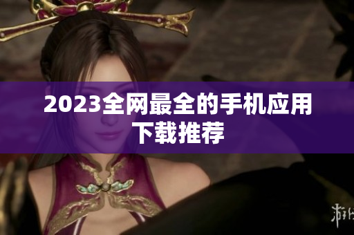 2023全网最全的手机应用下载推荐