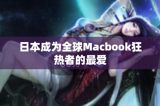日本成为全球Macbook狂热者的最爱