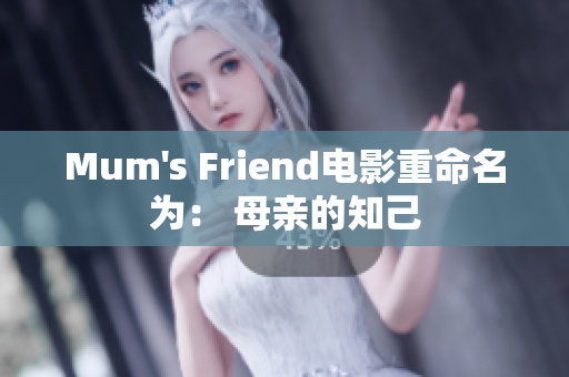 Mum's Friend电影重命名为： 母亲的知己