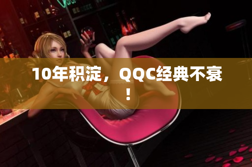 10年积淀，QQC经典不衰！