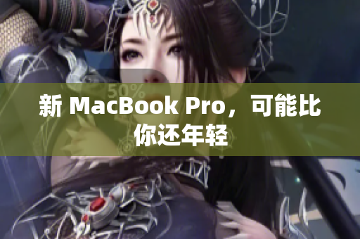 新 MacBook Pro，可能比你还年轻