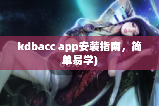 kdbacc app安装指南，简单易学)