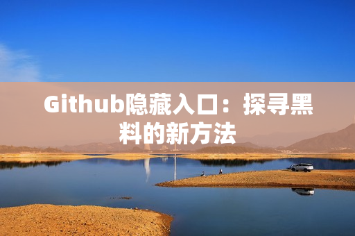 Github隐藏入口：探寻黑料的新方法