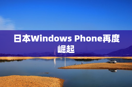 日本Windows Phone再度崛起