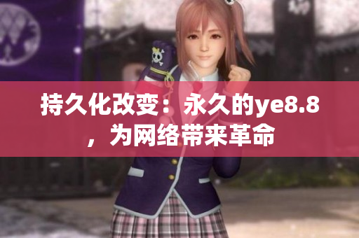 持久化改变：永久的ye8.8，为网络带来革命