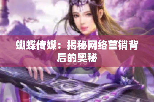 蝴蝶传媒：揭秘网络营销背后的奥秘