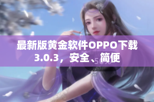 最新版黄金软件OPPO下载3.0.3，安全、简便