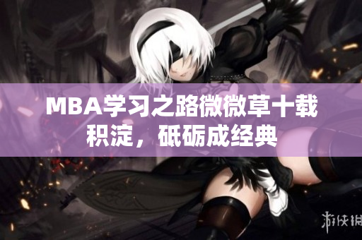 MBA学习之路微微草十载积淀，砥砺成经典