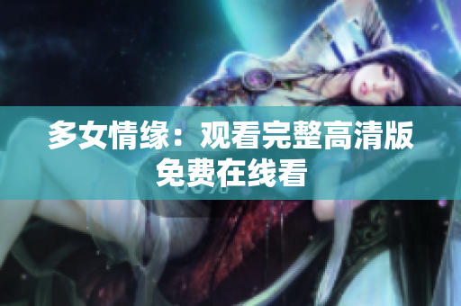 多女情缘：观看完整高清版免费在线看