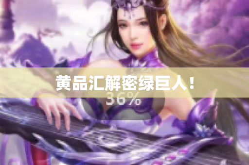 黄品汇解密绿巨人！