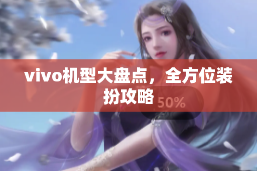 vivo机型大盘点，全方位装扮攻略