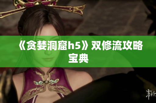 《贪婪洞窟h5》双修流攻略宝典