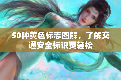 50种黄色标志图解，了解交通安全标识更轻松