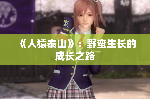 《人猿泰山》：野蛮生长的成长之路