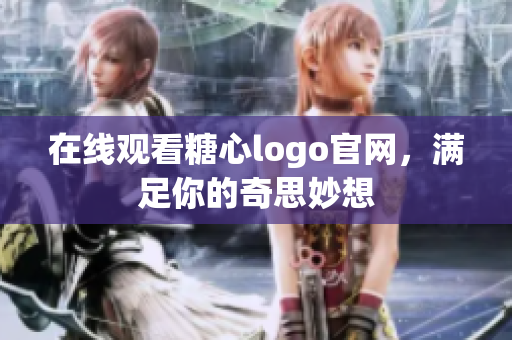 在线观看糖心logo官网，满足你的奇思妙想