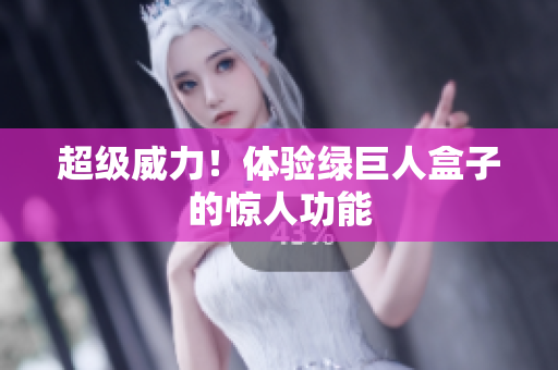超级威力！体验绿巨人盒子的惊人功能