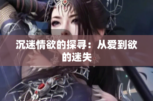 沉迷情欲的探寻：从爱到欲的迷失