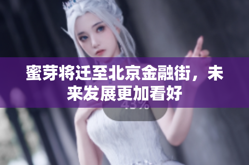 蜜芽将迁至北京金融街，未来发展更加看好