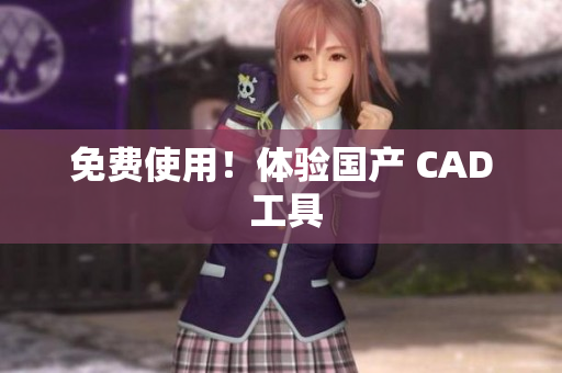 免费使用！体验国产 CAD 工具