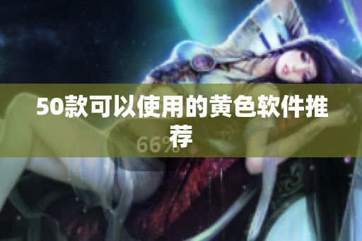 50款可以使用的黄色软件推荐