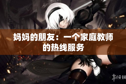 妈妈的朋友：一个家庭教师的热线服务
