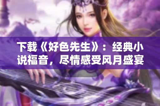 下载《好色先生》：经典小说福音，尽情感受风月盛宴！