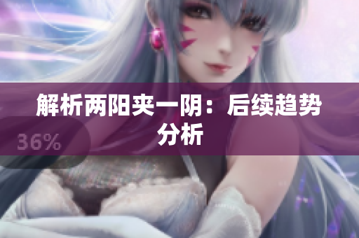 解析两阳夹一阴：后续趋势分析