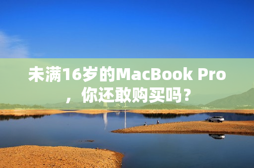 未满16岁的MacBook Pro，你还敢购买吗？