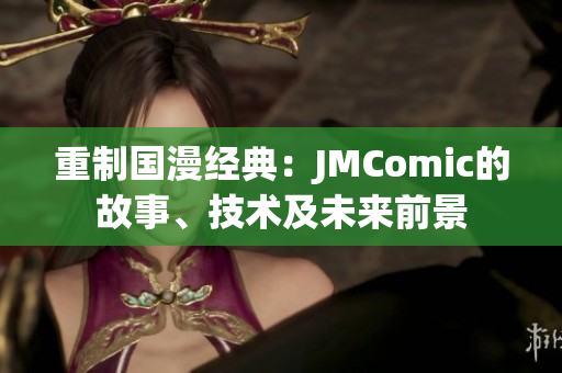 重制国漫经典：JMComic的故事、技术及未来前景