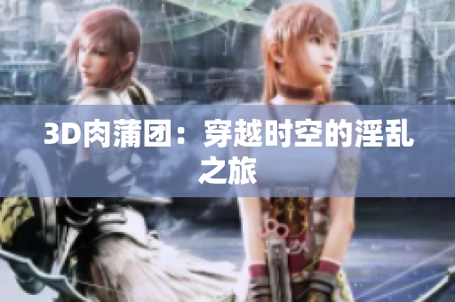 3D肉蒲团：穿越时空的淫乱之旅