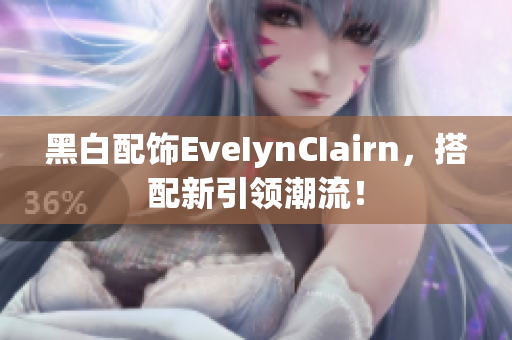 黑白配饰EveIynCIairn，搭配新引领潮流！