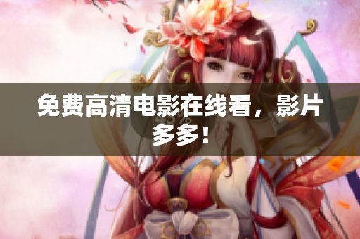 免费高清电影在线看，影片多多！