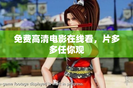 免费高清电影在线看，片多多任你观