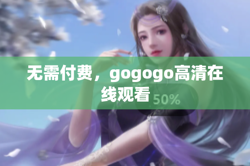 无需付费，gogogo高清在线观看