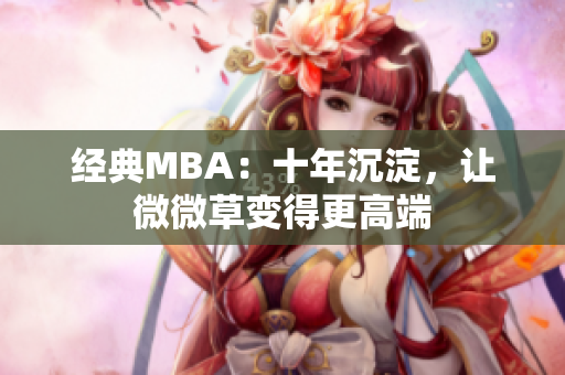 经典MBA：十年沉淀，让微微草变得更高端