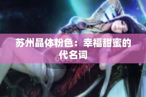 苏州晶体粉色：幸福甜蜜的代名词