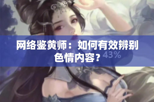 网络鉴黄师：如何有效辨别色情内容？