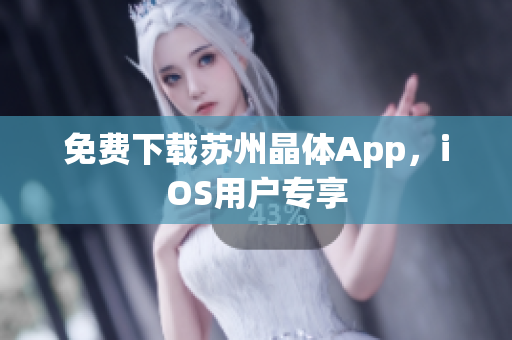 免费下载苏州晶体App，iOS用户专享