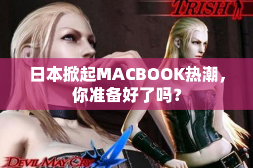 日本掀起MACBOOK热潮，你准备好了吗？