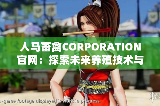 人马畜禽CORPORATION官网：探索未来养殖技术与可持续发展