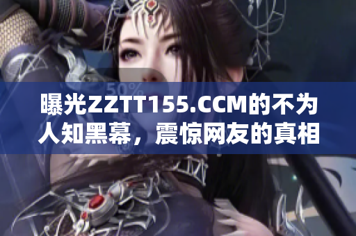 曝光ZZTT155.CCM的不为人知黑幕，震惊网友的真相揭秘