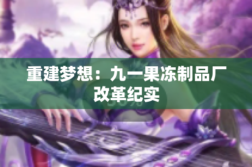 重建梦想：九一果冻制品厂改革纪实
