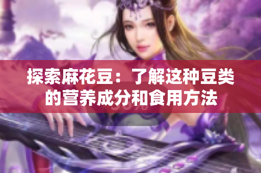 探索麻花豆：了解这种豆类的营养成分和食用方法