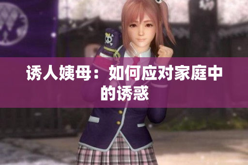 诱人姨母：如何应对家庭中的诱惑